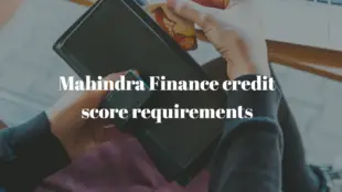 Mahindra Finance Credit Score Requirements (2022)