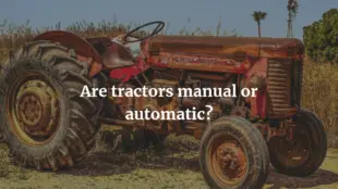Are Tractors Manual Or Automatic? (Explained)