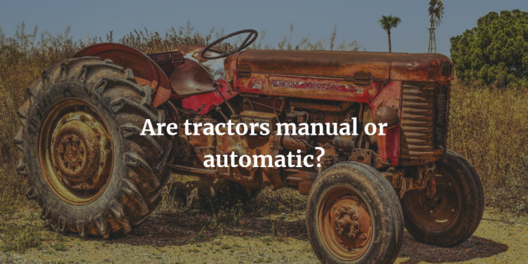 Are Tractors Manual or Automatic? (Explained)