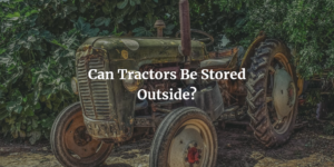 can tractors be stored outside