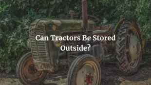 Can Tractors Be Stored Outside? (Explained)